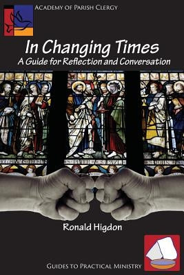 In Changing Times: A Guide for Reflection and Conversation by Higdon, Ronald L.