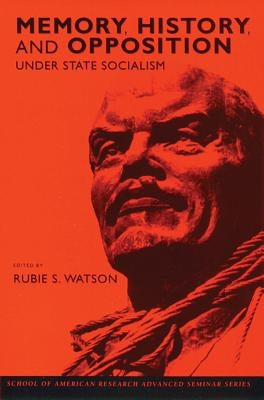 Memory, History, and Opposition Under State Socialism by Watson, Rubie S.