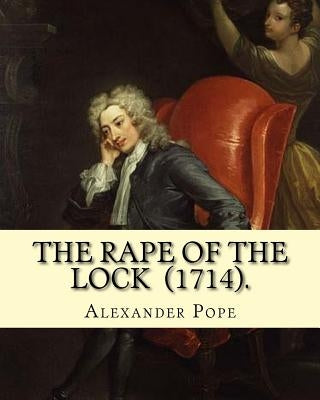 The Rape of the Lock (1714). By: Alexander Pope: Canto I. II. III. IV. V. (The SECOND EDITION). by Pope, Alexander
