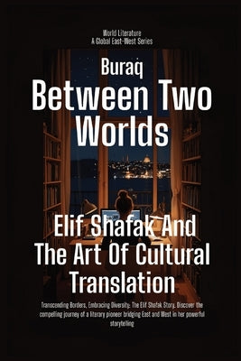 Between Two Worlds: Elif Shafak And The Art Of Cultural Translation by Buraq