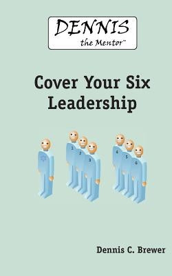 Dennis The Mentor Cover Your Six Leadership by Brewer, Dennis C.