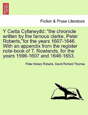 Y Cwtta Cyfarwydd: The Chronicle Written by the Famous Clarke, Peter Roberts, for the Years 1607-1646. with an Appendix from the Register by Roberts, Peter Notary