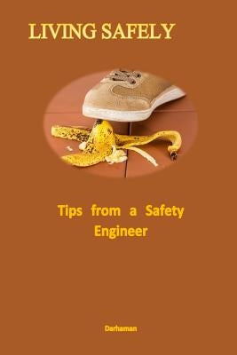 Living Safely: Tips from a Safety Engineer by Darhaman, Mohamad