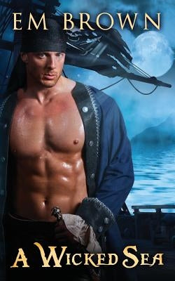 A Wicked Sea: (dark Pirate Romance) by Brown, Em