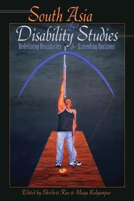 South Asia and Disability Studies: Redefining Boundaries and Extending Horizons by Danforth, Scot