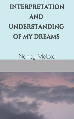 Interpretation and Understanding of My Dreams by Moloto, Nancy