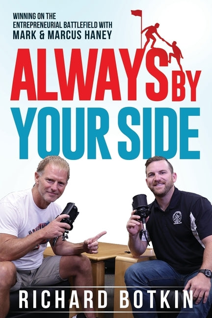 Always By Your Side: Winning on the Entrepreneurial Battlefield...with Mark & Marcus Haney by Botkin, Richard