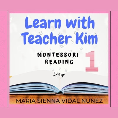 Learn with Teacher Kim: Montessori Reading 1 by Nunez, Maria Sienna Vidal