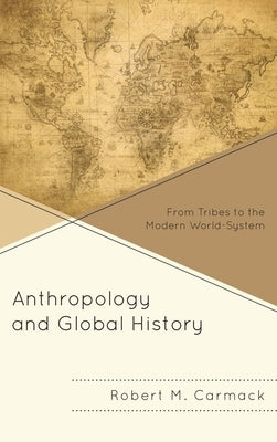 Anthropology and Global History: From Tribes to the Modern World-System by Carmack, Robert M.