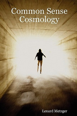 Common Sense Cosmology by Metzger, Lenard