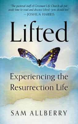 Lifted: Experiencing the Resurrection Life by Allberry, Sam