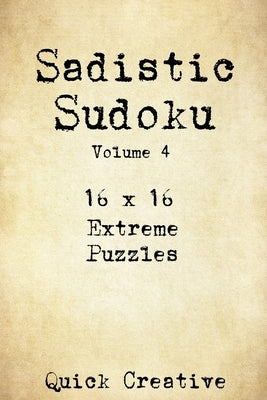 Sadistic Sudoku 16 x 16 Extreme Puzzles Volume 4: Hard Sudoku Puzzles for the Advanced Puzzle Solver, Great Gift for Adults, Teens and Kids by Creative, Quick