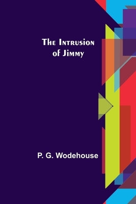 The Intrusion of Jimmy by G. Wodehouse, P.