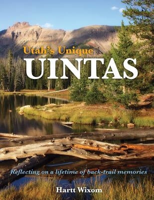 Utah's Unique Uintas: Reflecting on a lifetime of back-trail memories by Wixom, Hartt P.