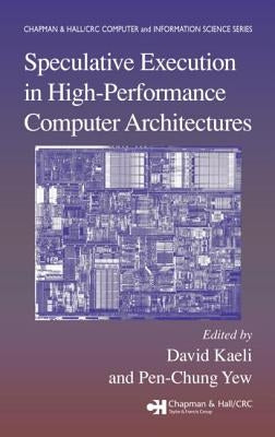 Speculative Execution in High Performance Computer Architectures by Kaeli, David