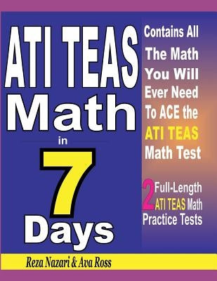 ATI TEAS Math in 7 Days: Step-By-Step Guide to Preparing for the ATI TEAS Math Test Quickly by Ross, Ava