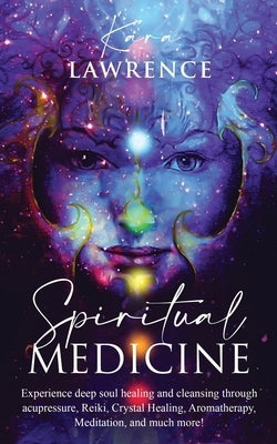 Spiritual Medicine: Healing Holistically at Home by Harnessing Your Own Spiritual Energy by Lawrence, Kara