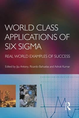 World Class Applications of Six Sigma by Antony, Jiju