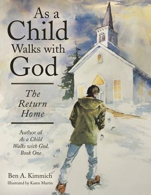 As a Child Walks with God: The Return Home by Kimmich, Ben a.