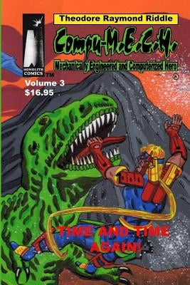 Compu-M.E.C.H. Mechanically Engineered and Computerized Hero: Volume 3: Time and Time Again! by Riddle, Theodore Raymond