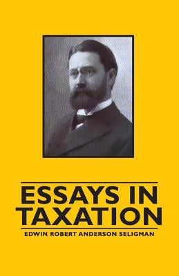 Essays in Taxation by Seligman, Edwin Robert Anderson