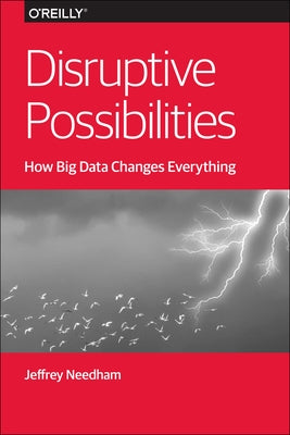 Disruptive Possibilities: How Big Data Changes Everything by Needham, Jeffrey