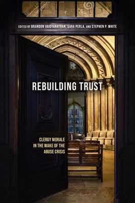 Rebuilding Trust: Clergy Morale in the Wake of the Abuse Crisis by Vaidyanathan, Brandon