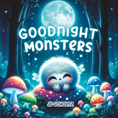 Goodnight Monsters: Soothing Bedtime Rhymes for Babies and Toddlers to help relax and fall asleep quickly by Scholtz, Jd