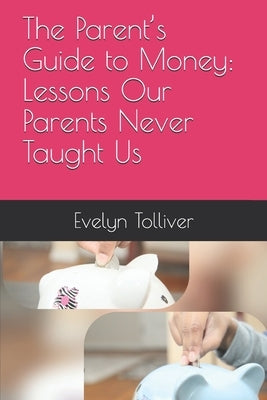 The Parent's Guide to Money: Lessons Our Parents Never Taught Us by Taylor, Linwood