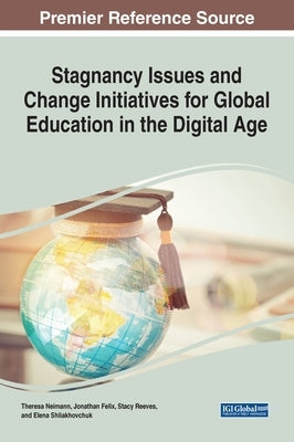 Stagnancy Issues and Change Initiatives for Global Education in the Digital Age by Neimann, Theresa