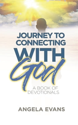 Journey to Connecting with God: A Book of Devotionals by Evans, Angela