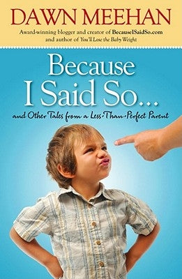 Because I Said So: And Other Tales from a Less-Than-Perfect Parent by Meehan, Dawn