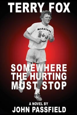 Terry Fox: Somewhere the Hurting Must Stop by Passfield, John