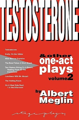 Testosterone & Other One-Act Plays, Volume 2, by Albert Meglin by Meglin, Albert
