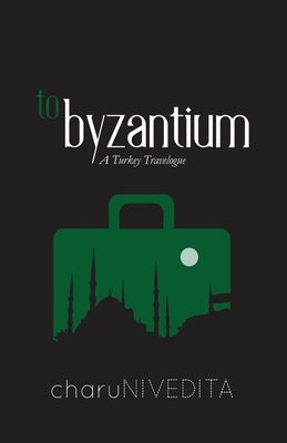 To-Byzantium by Nivedita, Charu