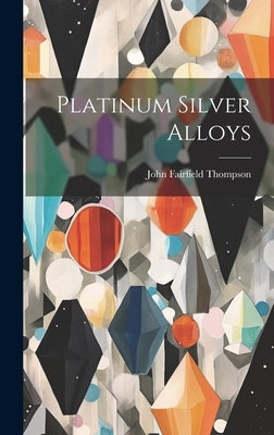 Platinum Silver Alloys by Thompson, John Fairfield