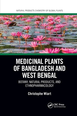 Medicinal Plants of Bangladesh and West Bengal: Botany, Natural Products, & Ethnopharmacology by Wiart, Christophe