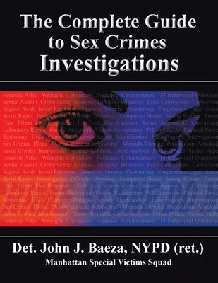 The Complete Guide to Sex Crimes Investigations by Baeza Nypd (Ret )., Det John J.