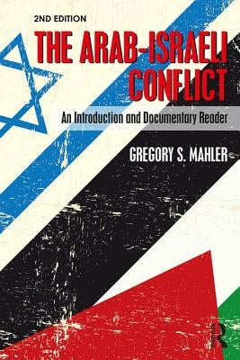 The Arab-Israeli Conflict: An Introduction and Documentary Reader, 2nd Edition by Mahler, Gregory S.