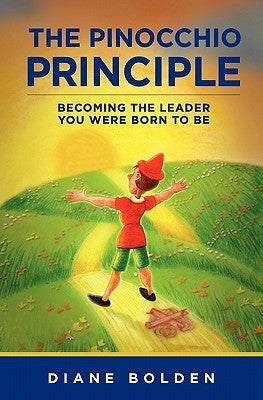 The Pinocchio Principle: Becoming a Real Leader- How to Unleash Genius in Yourself and Those You Lead by Bolden, Diane M.