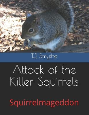Attack of the Killer Squirrels: Squirrelmageddon by Smythe, T. J.