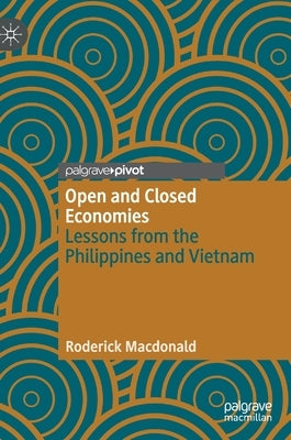 Open and Closed Economies: Lessons from the Philippines and Vietnam by MacDonald, Roderick