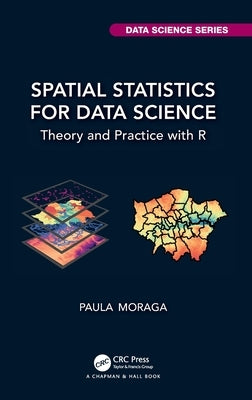 Spatial Statistics for Data Science: Theory and Practice with R by Moraga, Paula
