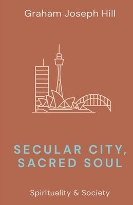 Secular City, Sacred Soul by Hill, Graham Joseph