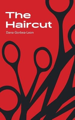 The Haircut: Stories & Fragments by Gorbea-Leon, Dana