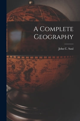A Complete Geography [microform] by Saul, John C. (John Cameron) 1869-1939