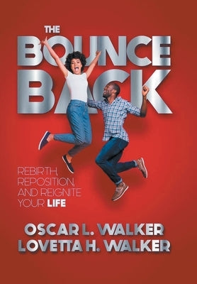 The Bounce Back: Rebirth, Reposition, and Reignite Your Life by Walker, Oscar L.