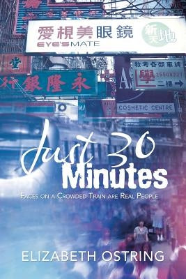 Just 30 Minutes: Faces on a Crowded Train Are Real People by Ostring, Elizabeth