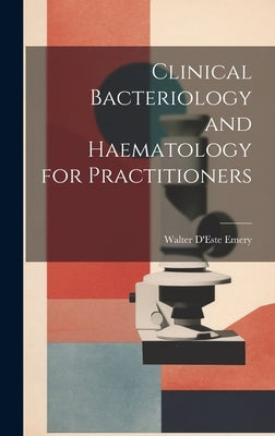 Clinical Bacteriology and Haematology for Practitioners by Emery, Walter D'Este