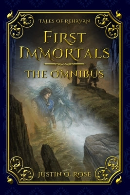 First Immortals: the Omnibus by Rose, Justin O.
